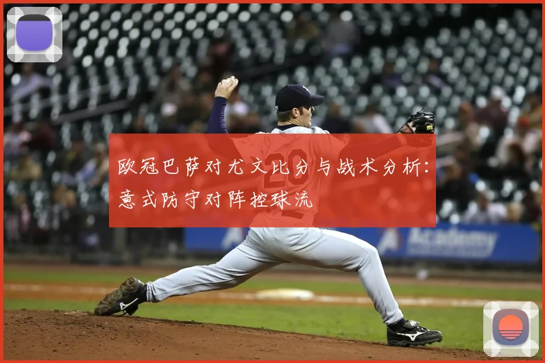 欧冠巴萨对尤文比分与战术分析:意式防守对阵控球流