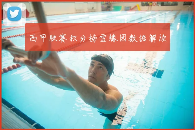 西甲联赛积分榜雪缘园数据解读